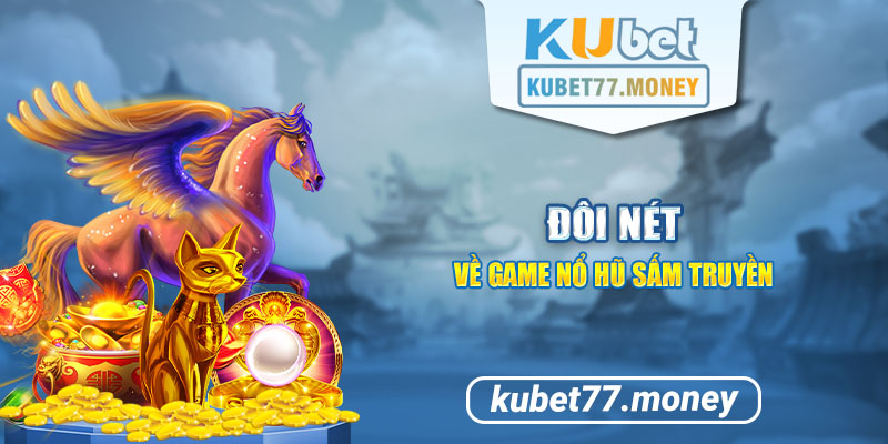 Đôi nét về Nổ hũ sấm truyền tại Kubet77