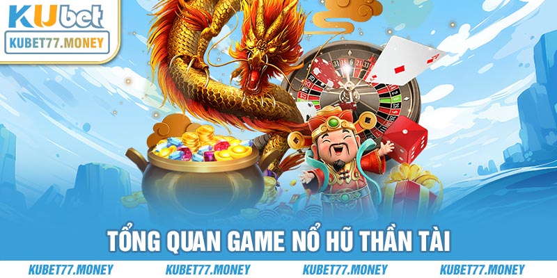 Tổng quan game Nổ Hũ Thần Tài 