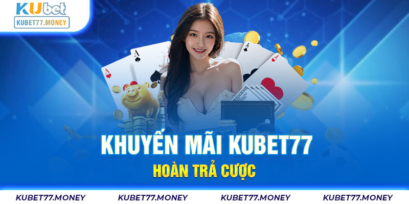 Khuyến mãi Kubet77 hoàn trả cược